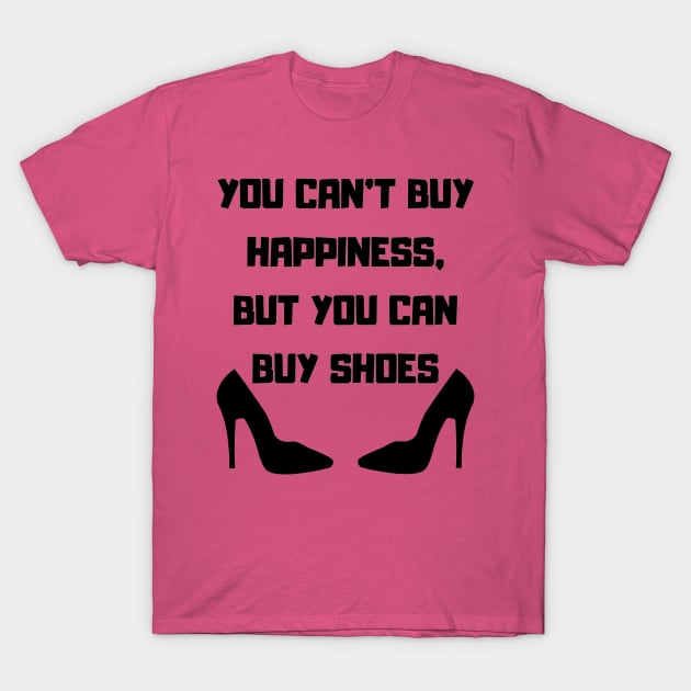 You Can't Buy Happiness, But You Can Buy Shoes T-Shirt by mdr design